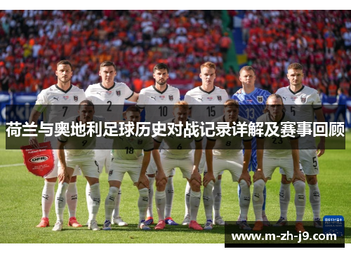 荷兰与奥地利足球历史对战记录详解及赛事回顾 荷兰与奥地利足球历史对战记录详解及赛事回顾