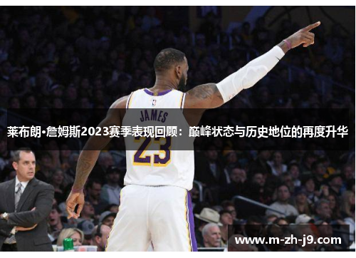 莱布朗·詹姆斯2023赛季表现回顾：巅峰状态与历史地位的再度升华