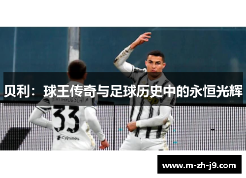 贝利:球王传奇与足球历史中的永恒光辉 贝利:球王传奇与足球历史中的永恒光辉