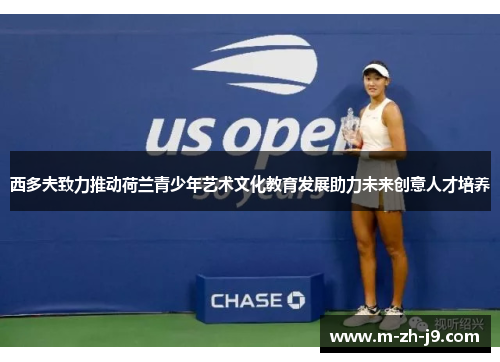 西多夫致力推动荷兰青少年艺术文化教育发展助力未来创意人才培养 西多夫致力推动荷兰青少年艺术文化教育发展助力未来创意人才培养