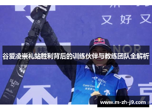 谷爱凌崇礼站胜利背后的训练伙伴与教练团队全解析