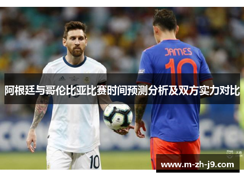 阿根廷与哥伦比亚比赛时间预测分析及双方实力对比