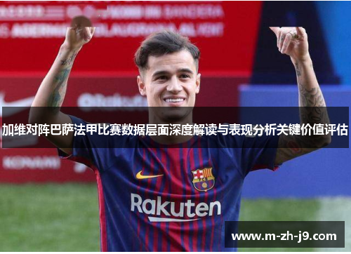 加维对阵巴萨法甲比赛数据层面深度解读与表现分析关键价值评估 加维对阵巴萨法甲比赛数据层面深度解读与表现分析关键价值评估