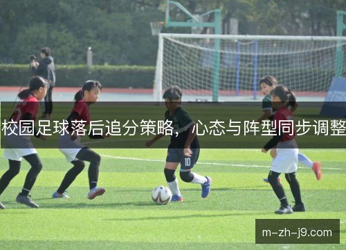 校园足球落后追分策略，心态与阵型同步调整