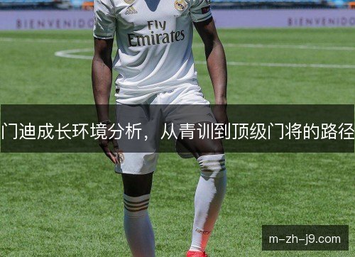 门迪成长环境分析,从青训到顶级门将的路径 门迪成长环境分析,从青训到顶级门将的路径
